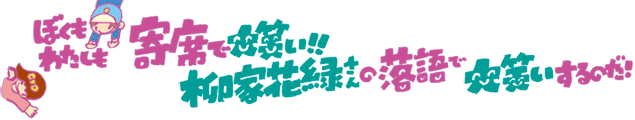 柳家花緑さんの落語で大笑いするのだ！