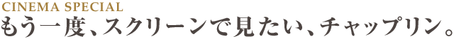 もう一度、スクリーンで見たい、チャップリン。