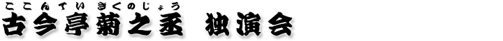 古今亭菊之丞 独演会
