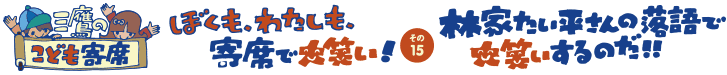 こども寄席その15　林家たい平さんの落語で、大笑いするのだ！