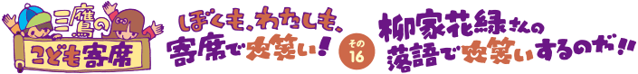 柳家花緑さんの落語で、大笑いするのだ！