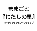 劇団ままごと『わたしの星』  ＜高校生CAST・STAFF募集オーディション＞＆＜柴幸男さんによる、高校生対象演劇ワークショップ＞開催！